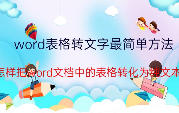 word表格转文字最简单方法 怎样把word文档中的表格转化为纯文本？